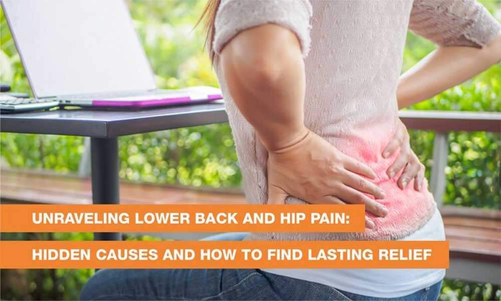 Blog Image - Unraveling Lower Back and Hip Pain: Hidden Causes and How to Find Lasting Relief